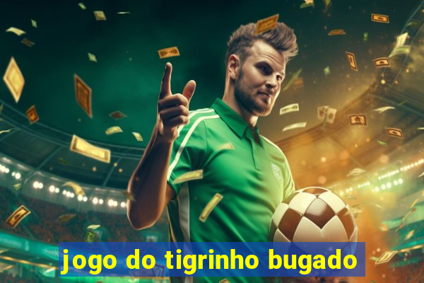 jogo do tigrinho bugado